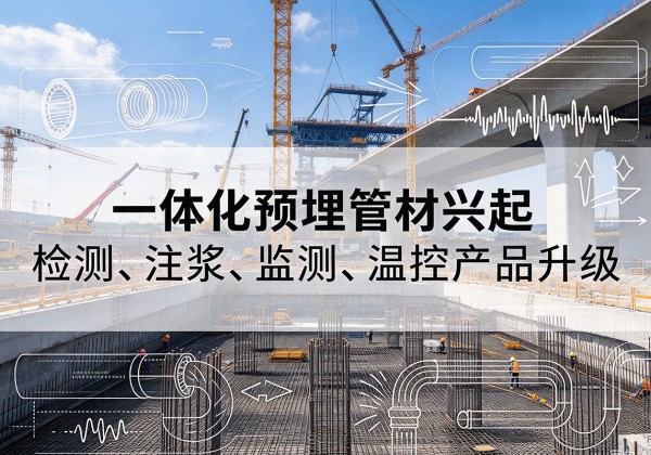 武宣一体化管材产品兴起，声测注浆一体管、多功能预埋管应用增多